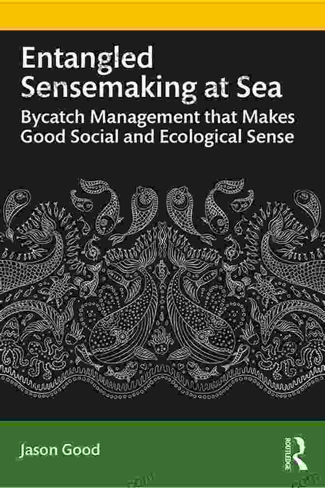 Book Cover Of Entangled Sensemaking At Sea Entangled Sensemaking At Sea: Bycatch Management That Makes Good Social And Ecological Sense