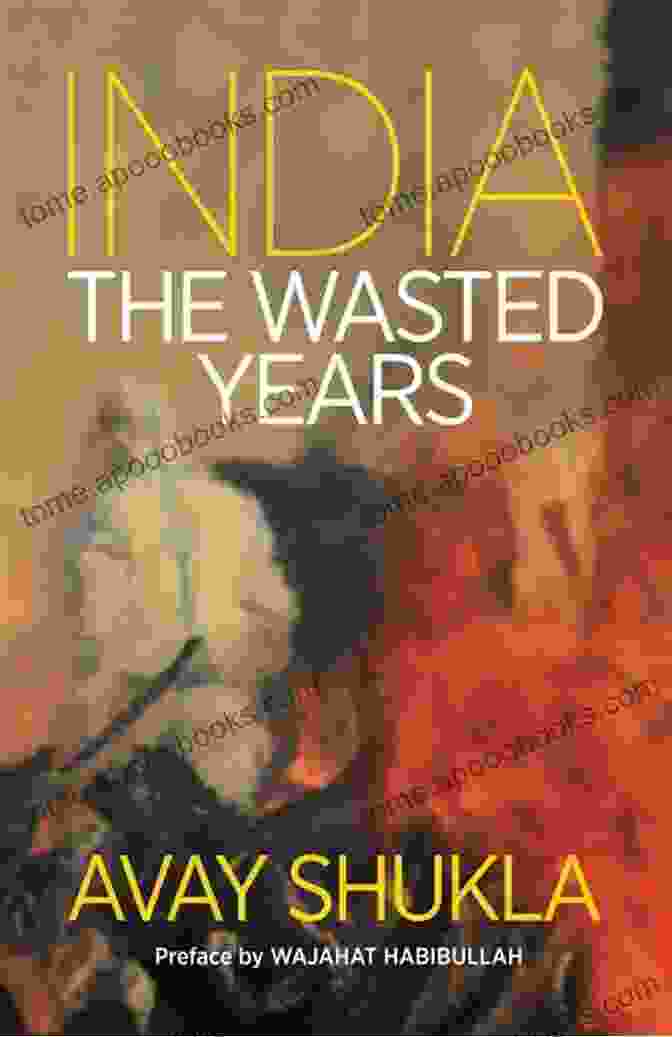 India: The Wasted Years By Avay Shukla Book Cover India: The Wasted Years Avay Shukla