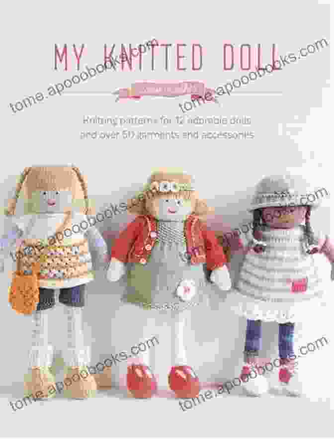 Knitting Patterns For 12 Adorable Dolls And Over 50 Garments And Accessories My Knitted Doll: Knitting Patterns For 12 Adorable Dolls And Over 50 Garments And Accessories