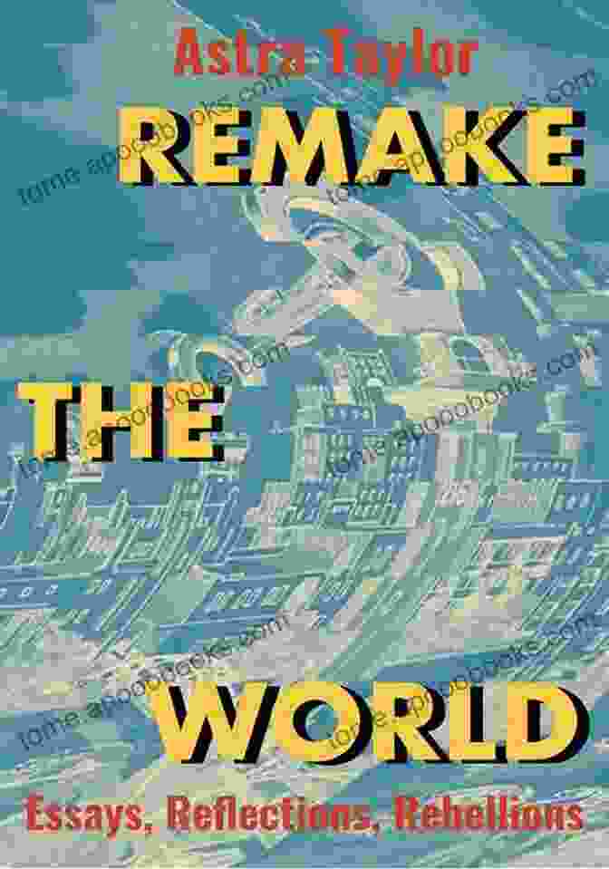 Remake The World Essays Reflections Rebellions Remake The World: Essays Reflections Rebellions