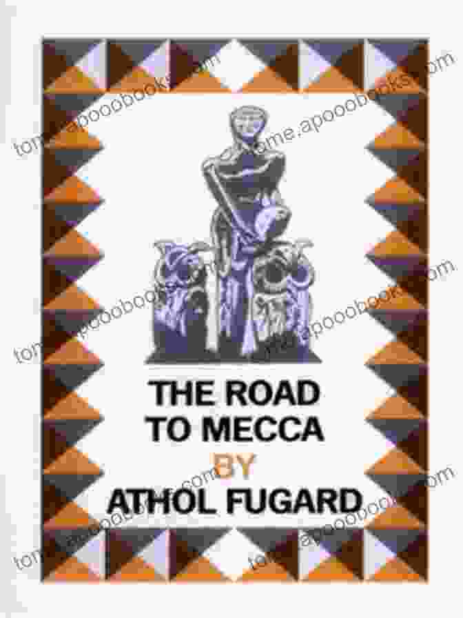 The Road To Mecca By Athol Fugard, A Compelling Play That Explores Art As Resistance, Female Empowerment, And The Power Of Human Connection The Road To Mecca Athol Fugard