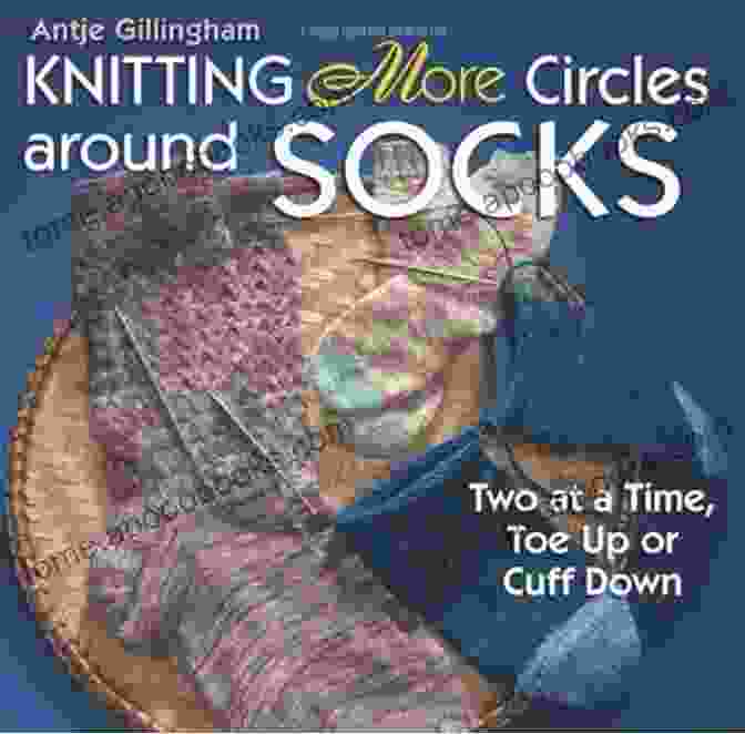 Two At Time Toe Up Or Cuff Down Book Cover Knitting More Circles Around Socks: Two At A Time Toe Up Or Cuff Down