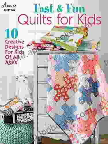 Fast Fun Quilts For Kids: 10 Creative Designs For Kids Of All Ages