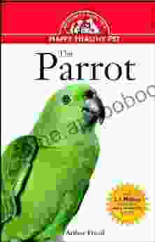 The Parrot: An Owner S Guide To A Happy Healthy Pet