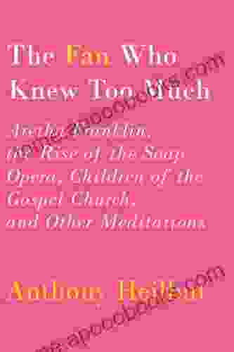 The Fan Who Knew Too Much: Aretha Franklin The Rise Of The Soap Opera Children Of The Gospel Church And Other Meditations