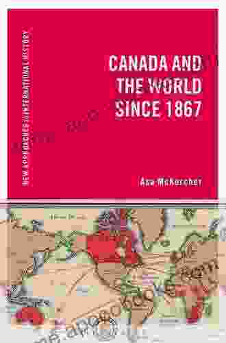 Canada And The World Since 1867 (New Approaches To International History)