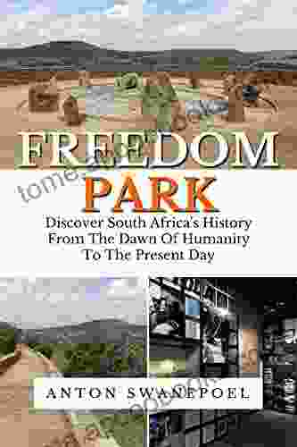 Freedom Park: Discover South Africa s History From The Dawn Of Humanity To The Present Day