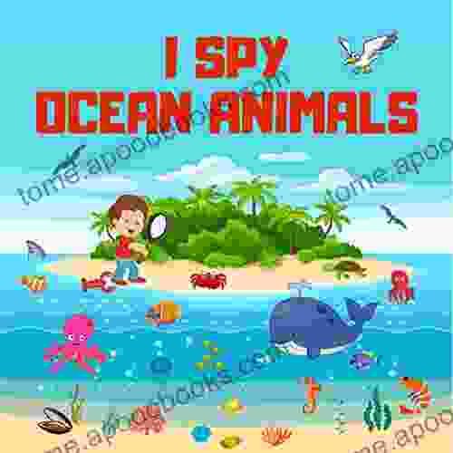 I Spy Ocean Animals: Fun Guessing Game Picture For Kids Ages 2 5 A Fun Alphabet Learning Ocean Animals Themed Activity