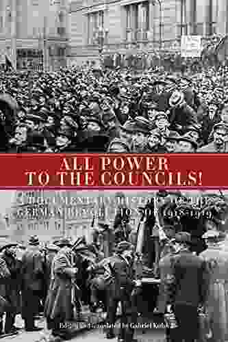 All Power to the Councils : A Documentary History of the German Revolution of 1918 1919