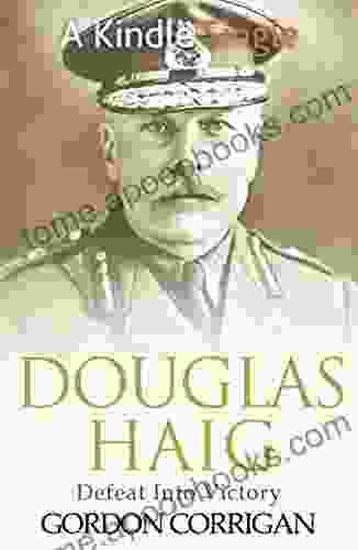 Douglas Haig: Defeat Into Victory (Great WW1 Commanders 3)