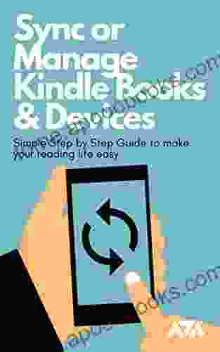 Sync Or Manage Devices: Simple Step By Step Guide On How To Sync And Manage Content And Devices To Make Your Reading Life Easy