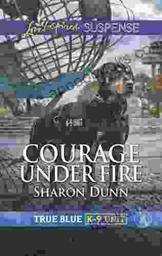 Courage Under Fire: Faith In The Face Of Crime (True Blue K 9 Unit 8)