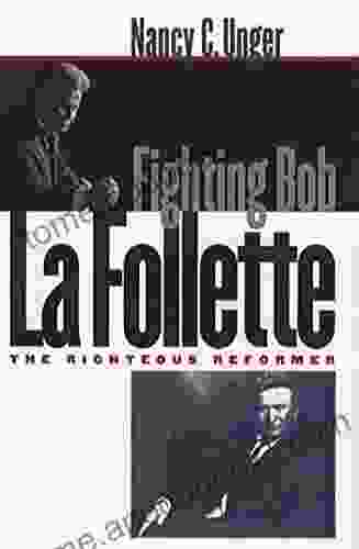 Fighting Bob La Follette: The Righteous Reformer