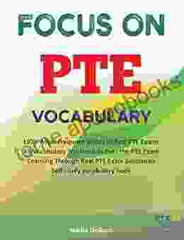 Focus On PTE Vocabulary: 1970 Most Frequent Words In Real PTE Exams You Need To Pass The PTE Exam Learning Through Real PTE Exam Sentences