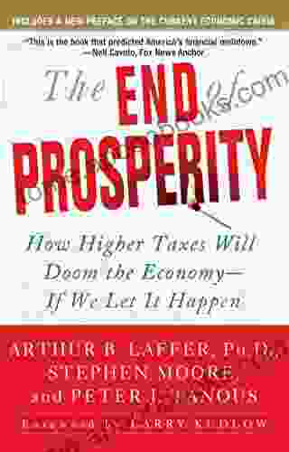 The End Of Prosperity: How Higher Taxes Will Doom The Economy If We Let It Happen