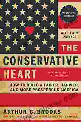 The Conservative Heart: How To Build A Fairer Happier And More Prosperous America