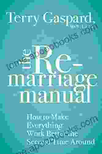 The Remarriage Manual: How To Make Everything Work Better The Second Time Around