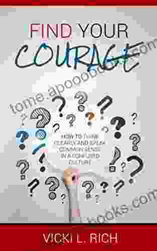 Find Your Courage: How To Think Clearly And Speak Common Sense In A Confused Culture