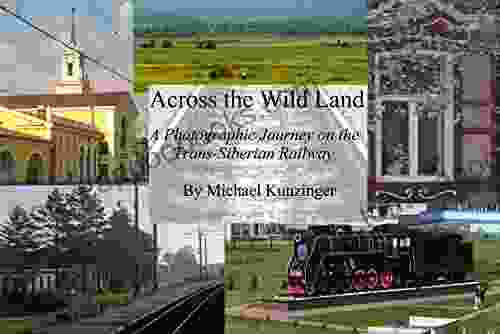 Across The Wild Land: A Photographic Journey On The Trans Siberian Railway