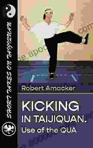 KICKING IN TAIJIQUAN Use Of The QUA (Short Takes On Taijiquan 1)