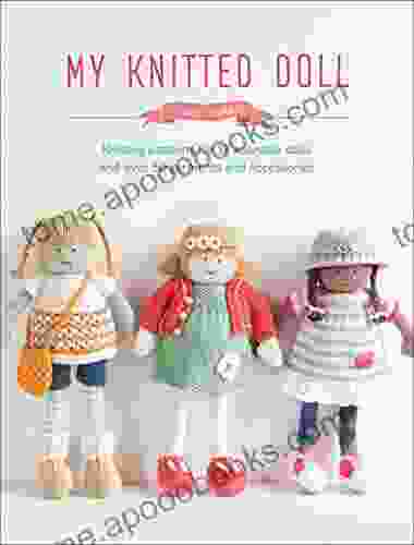 My Knitted Doll: Knitting Patterns For 12 Adorable Dolls And Over 50 Garments And Accessories