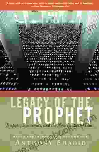 Legacy Of The Prophet: Despots Democrats And The New Politics Of Islam