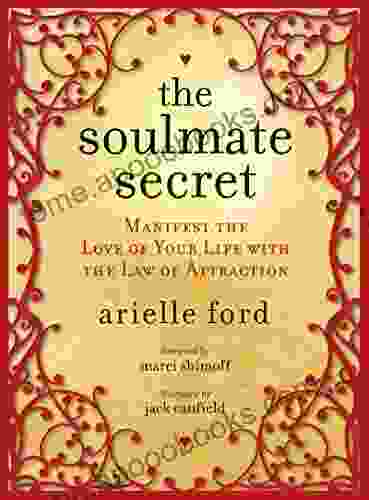 The Soulmate Secret: Manifest The Love Of Your Life With The Law Of Attraction