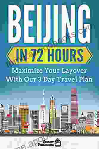 Beijing In 72 Hours: Maximize Your Layover With Our 3 Day Plan