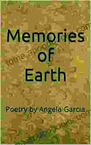 Memories Of Earth: Poetry By Angela Garcia