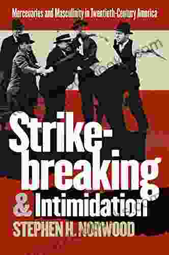 Strikebreaking And Intimidation: Mercenaries And Masculinity In Twentieth Century America (Gender And American Culture (Paperback))