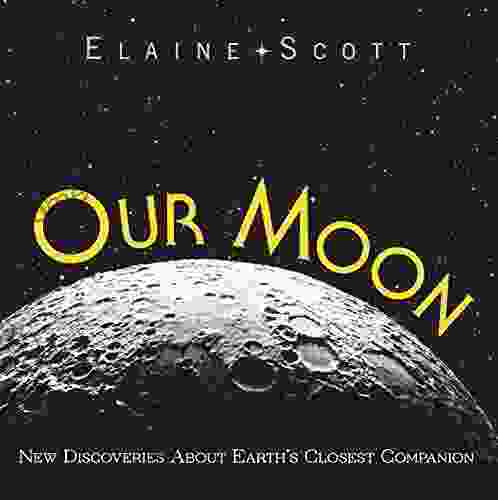 Our Moon: New Discoveries About Earth s Closest Companion