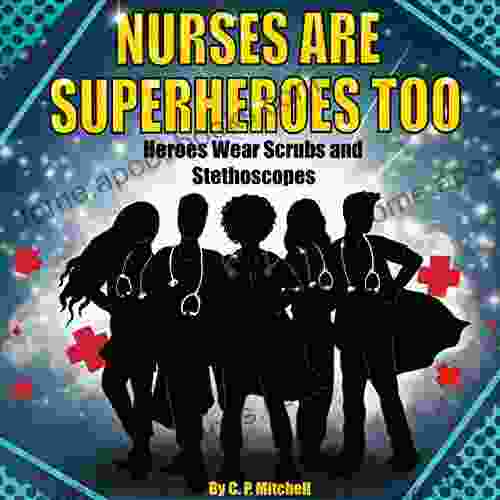 Nurses Are Superheroes Too: Heroes Wear Scrubs And Stethoscopes