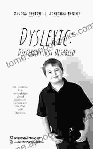 Dyslexic: Different Not Disabled: Our Journey K 12 Through The School Systems In Canada And The USA With Dyslexia