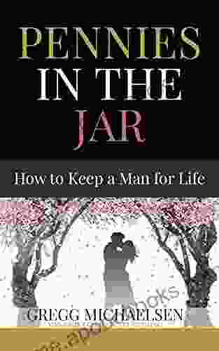 Pennies In The Jar: How To Keep a Man For Life (Relationship and Dating Advice for Women 14)