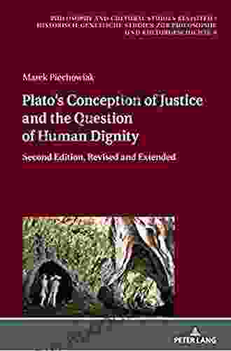 Platos Conception Of Justice And The Question Of Human Dignity: Second Edition Revised And Extended (Philosophy And Cultural Studies Revisited / Historisch Genetische Philosophie Und Kulturgeschichte 8)