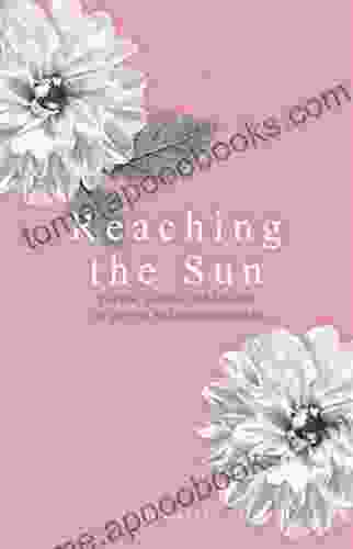 Reaching The Sun: Poems Quotes And Lessons On Growth And Transformation