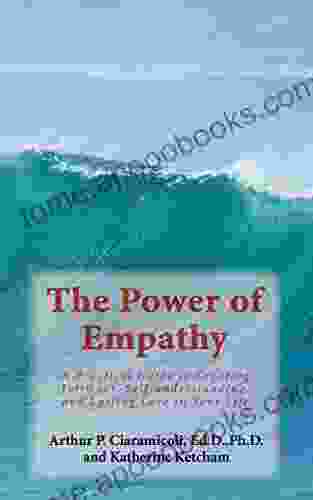 The Power Of Empathy: A Practical Guide To Creating Intimacy Self Understanding And Lasting Love In Your Life