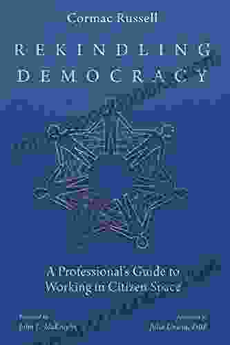 Rekindling Democracy: A Professional s Guide to Working in Citizen Space