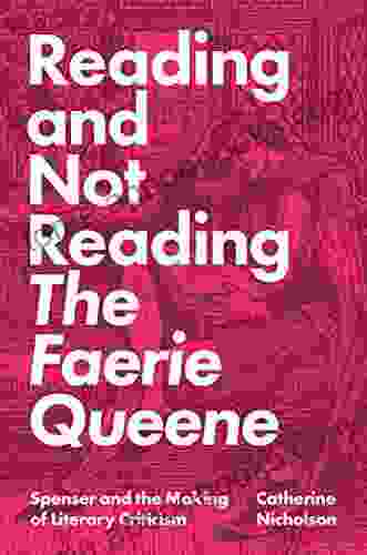 Reading And Not Reading The Faerie Queene: Spenser And The Making Of Literary Criticism