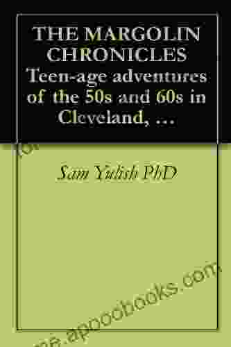 THE MARGOLIN CHRONICLES Teen Age Adventures Of The 50s And 60s In Cleveland Ohio