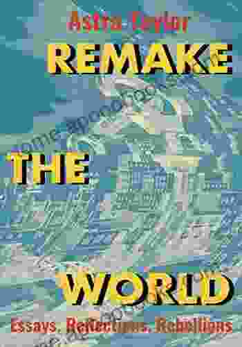 Remake The World: Essays Reflections Rebellions