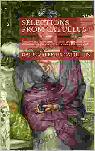 Selections From Catullus: Translated Into English Verse With An Introduction On The Theory Of Translation By Mary Stewart Accompanied By Latin Original