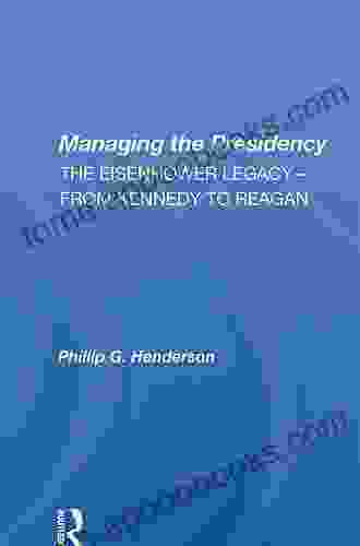 Managing The Presidency: The Eisenhower Legacy From Kennedy To Reagan