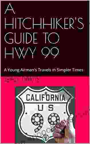 A HITCHHIKER S GUIDE TO HWY 99: A Young Airman s Travels in Simpler Times