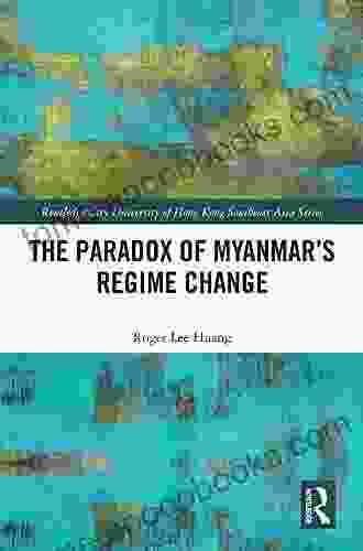 The Paradox Of Myanmar S Regime Change (Routledge/City University Of Hong Kong Southeast Asia Series)