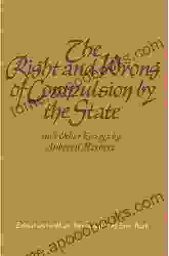 The Right And Wrong Of Compulsion By The State And Other Essays