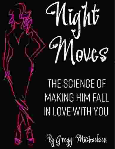 Night Moves: The Science Of Making Him Fall In Love With You (Relationship And Dating Advice For Women 18)