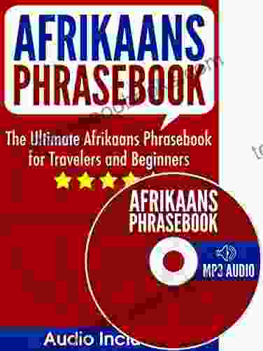 Afrikaans Phrasebook: The Ultimate Afrikaans Phrasebook For Travelers And Beginners (Audio Included)