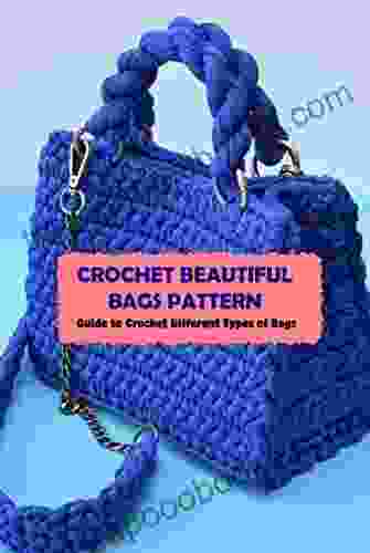 Crochet Beautiful Bags Pattern: Guide To Crochet Different Types Of Bags