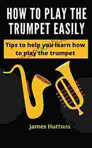 HOW TO PLAY THE TRUMPET EASILY: Tips To Help You Learn How To Play The Trumpet